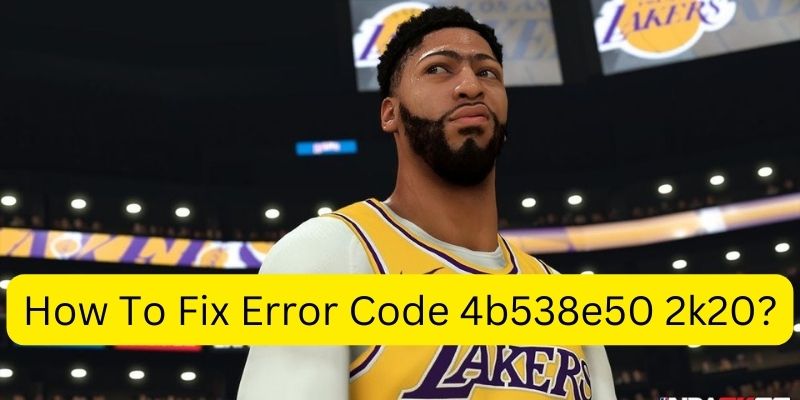 Error Code 4b538e50 2k20